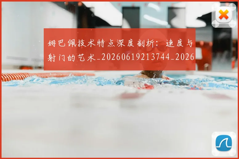 姆巴佩技术特点深度剖析:速度与射门的艺术_20260619213744_20260707023916