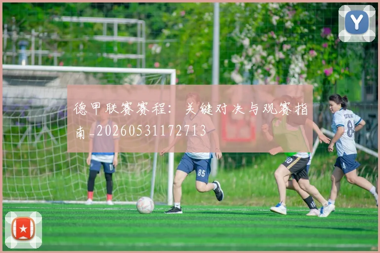 德甲联赛赛程:关键对决与观赛指南_20260531172713