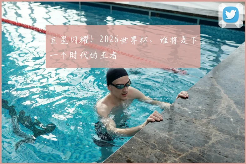 巨星闪耀!2026世界杯,谁将是下一个时代的王者