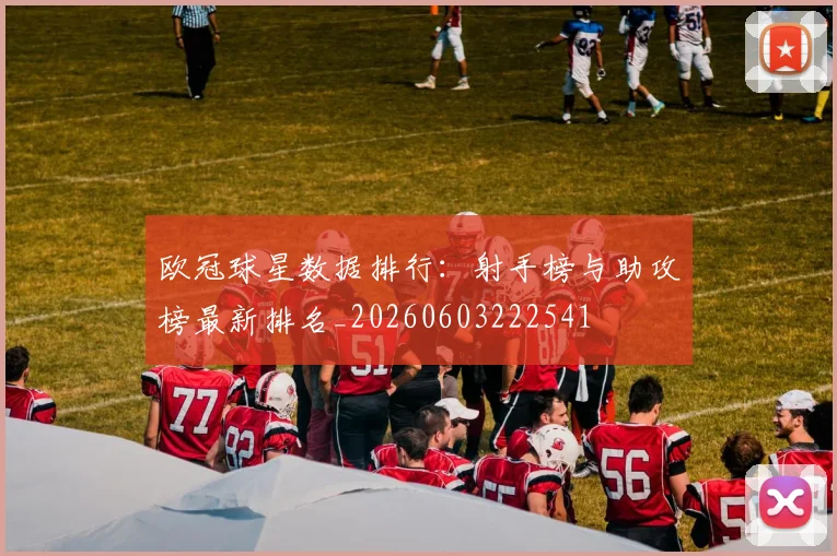 欧冠球星数据排行：射手榜与助攻榜最新排名_20260603222541