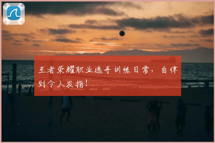 王者荣耀职业选手训练日常,自律到令人发指!